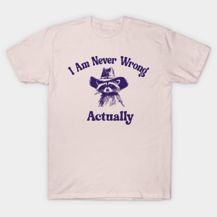 I Am Never Wrong Actually T-Shirt